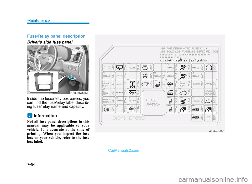 Hyundai Tucson 2019  Owners Manual - RHD (UK, Australia) 7-54
Maintenance
Fuse/Relay panel description
Driver’s side fuse panel
Inside the fuse/relay box covers, you
can find the fuse/relay label describ-
ing fuse/relay name and capacity.
Information
Not 