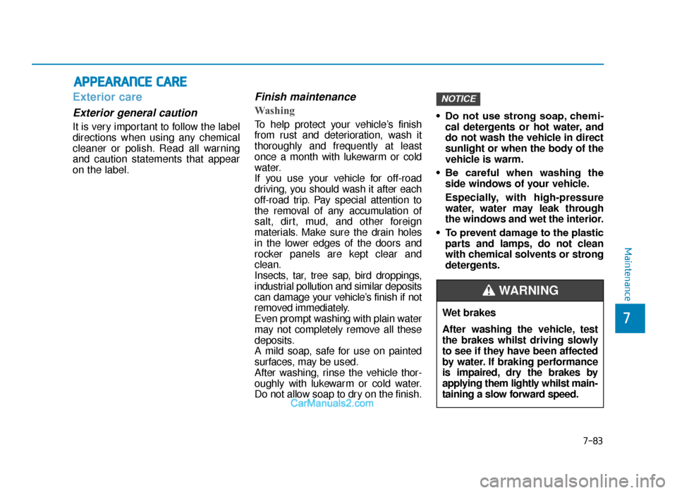 Hyundai Tucson 2019 Owners Manual - RHD (UK, Australia) 7-83
7
Maintenance
APPEARANCE CARE
Exterior care
Exterior general caution
It is very important to follow the label
directions when using any chemical
cleaner or polish. Read all warning
and caution s Hyundai Tucson 2019 Owners Manual - RHD (UK, Australia) 7-83
7
Maintenance
APPEARANCE CARE
Exterior care
Exterior general caution
It is very important to follow the label
directions when using any chemical
cleaner or polish. Read all warning
and caution s