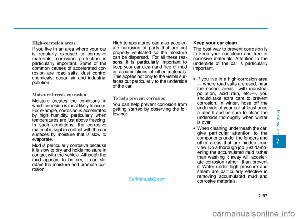 Hyundai Tucson 2019 Owners Manual - RHD (UK, Australia) 7-87
7
Maintenance
High-corrosion areas
If you live in an area where your car
is regularly exposed to corrosive
materials, corrosion protection is
particularly important. Some of the
common causes of Hyundai Tucson 2019 Owners Manual - RHD (UK, Australia) 7-87
7
Maintenance
High-corrosion areas
If you live in an area where your car
is regularly exposed to corrosive
materials, corrosion protection is
particularly important. Some of the
common causes of