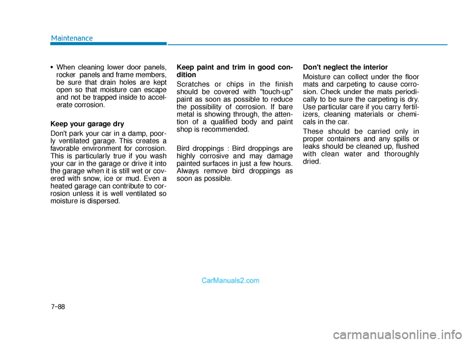 Hyundai Tucson 2019 Owners Manual - RHD (UK, Australia) 7-88
Maintenance
• When cleaning lower door panels, rocker panels and frame members,
be sure that drain holes are kept
open so that moisture can escape
and not be trapped inside to accel-
erat Hyundai Tucson 2019 Owners Manual - RHD (UK, Australia) 7-88
Maintenance
• When cleaning lower door panels, rocker panels and frame members,
be sure that drain holes are kept
open so that moisture can escape
and not be trapped inside to accel-
erat