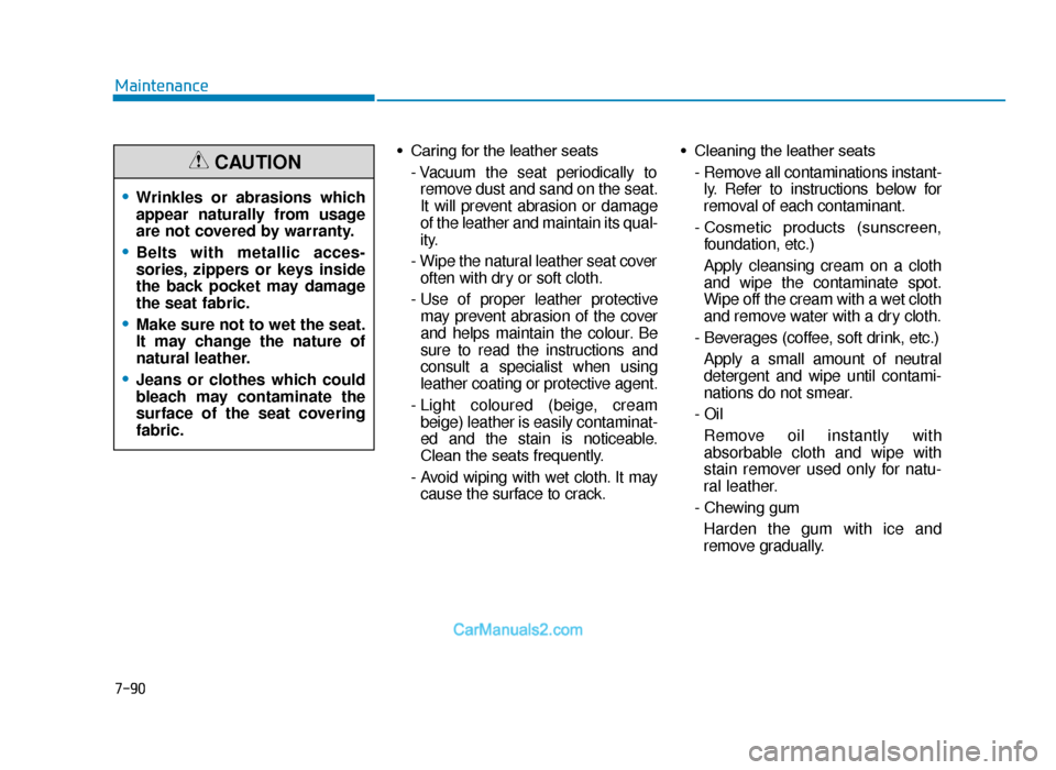 Hyundai Tucson 2019 Owners Manual - RHD (UK, Australia) 7-90
Maintenance• Caring for the leather seats- Vacuum the seat periodically toremove dust and sand on the seat.
It will prevent abrasion or damage
of the leather and maintain its qual-
ity.
- Wipe Hyundai Tucson 2019 Owners Manual - RHD (UK, Australia) 7-90
Maintenance• Caring for the leather seats- Vacuum the seat periodically toremove dust and sand on the seat.
It will prevent abrasion or damage
of the leather and maintain its qual-
ity.
- Wipe