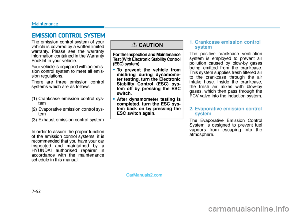 Hyundai Tucson 2019 Owners Manual - RHD (UK, Australia) 7-92
Maintenance
EMISSION CONTROL SYSTEM
The emission control system of your
vehicle is covered by a written limited
warranty. Please see the warranty
information contained in the Warranty
Booklet in Hyundai Tucson 2019 Owners Manual - RHD (UK, Australia) 7-92
Maintenance
EMISSION CONTROL SYSTEM
The emission control system of your
vehicle is covered by a written limited
warranty. Please see the warranty
information contained in the Warranty
Booklet in