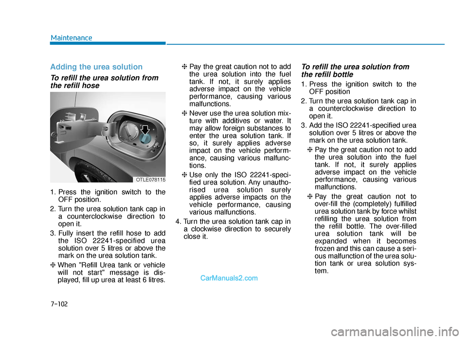 Hyundai Tucson 2019  Owners Manual - RHD (UK, Australia) Adding the urea solution
To refill the urea solution fromthe refill hose
1. Press the ignition switch to the
OFF position.
2. Turn the urea solution tank cap in a counterclockwise direction to
open it