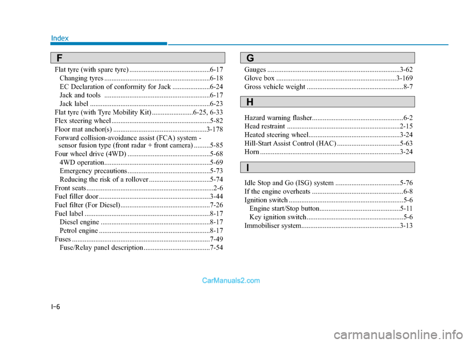 Hyundai Tucson 2019  Owners Manual - RHD (UK, Australia) I-6
IndexFlat tyre (with spare tyre) .............................................6-17 Changing tyres ...........................................................6-18
EC Declaration of conformity for J