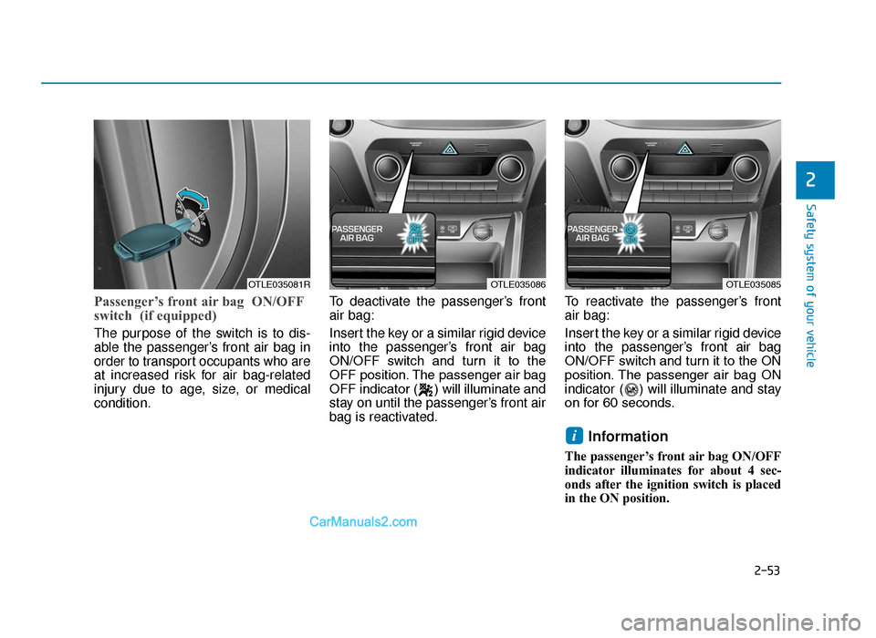 Hyundai Tucson 2019 Owners Manual - RHD (UK, Australia) 2-53
Safety system of your vehicle
2
Passenger’s front air bag ON/OFF
switch (if equipped)
The purpose of the switch is to dis-
able the passenger’s front air bag in
order to transport occupants Hyundai Tucson 2019 Owners Manual - RHD (UK, Australia) 2-53
Safety system of your vehicle
2
Passenger’s front air bag ON/OFF
switch (if equipped)
The purpose of the switch is to dis-
able the passenger’s front air bag in
order to transport occupants