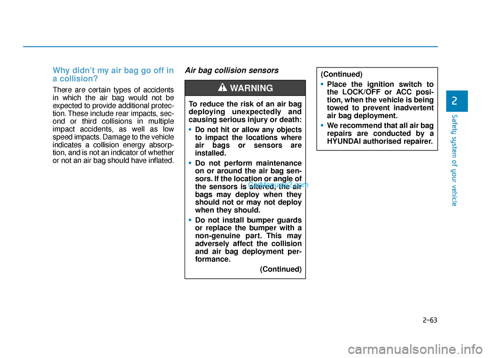 Hyundai Tucson 2019 Owners Manual - RHD (UK, Australia) 2-63
Safety system of your vehicle
2
Why didn’t my air bag go off in
a collision?
There are certain types of accidents
in which the air bag would not be
expected to provide additional protec-
tion. Hyundai Tucson 2019 Owners Manual - RHD (UK, Australia) 2-63
Safety system of your vehicle
2
Why didn’t my air bag go off in
a collision?
There are certain types of accidents
in which the air bag would not be
expected to provide additional protec-
tion.
