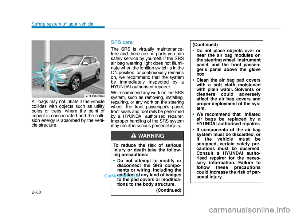 Hyundai Tucson 2019 Owners Manual - RHD (UK, Australia) 2-68
Safety system of your vehicle
Air bags may not inflate if the vehicle
collides with objects such as utility
poles or trees, where the point of
impact is concentrated and the colli-
sion energy is Hyundai Tucson 2019 Owners Manual - RHD (UK, Australia) 2-68
Safety system of your vehicle
Air bags may not inflate if the vehicle
collides with objects such as utility
poles or trees, where the point of
impact is concentrated and the colli-
sion energy is