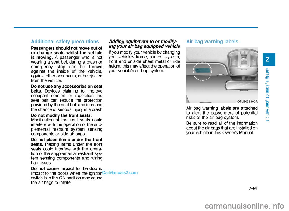 Hyundai Tucson 2019 Owners Manual - RHD (UK, Australia) 2-69
Safety system of your vehicle
2
Additional safety precautions
Passengers should not move out of
or change seats whilst the vehicle
is moving.A passenger who is not
wearing a seat belt during a c Hyundai Tucson 2019 Owners Manual - RHD (UK, Australia) 2-69
Safety system of your vehicle
2
Additional safety precautions
Passengers should not move out of
or change seats whilst the vehicle
is moving.A passenger who is not
wearing a seat belt during a c