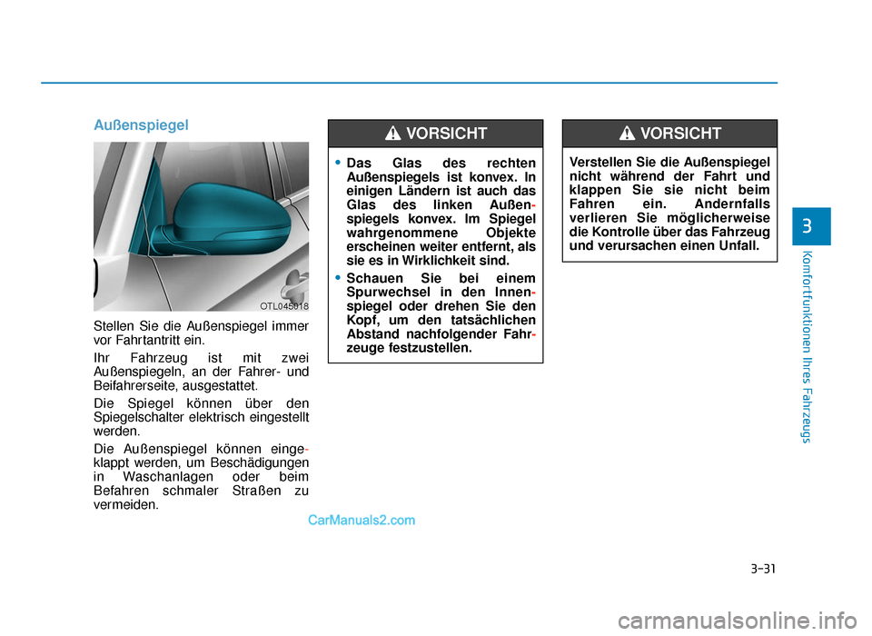 Hyundai Tucson 2019 Betriebsanleitung (in German) 3-31
Komfortfunktionen Ihres Fahrzeugs
3
Außenspiegel
Stellen Sie die Außenspiegel immer
vor Fahrtantritt ein.
Ihr Fahrzeug ist mit zwei
Außenspiegeln, an der Fahrer- und
Beifahrerseite, ausgestat Hyundai Tucson 2019 Betriebsanleitung (in German) 3-31
Komfortfunktionen Ihres Fahrzeugs
3
Außenspiegel
Stellen Sie die Außenspiegel immer
vor Fahrtantritt ein.
Ihr Fahrzeug ist mit zwei
Außenspiegeln, an der Fahrer- und
Beifahrerseite, ausgestat