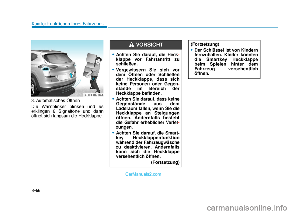 Hyundai Tucson 2019 3-66
Komfortfunktionen Ihres Fahrzeugs
3. Automatisches Öffnen
Die Warnblinker blinken und es
erklingen 6 Signaltöne und dann
öffnet sich langsam die Heckklappe.
•Achten Sie darauf, die Heck -
kl