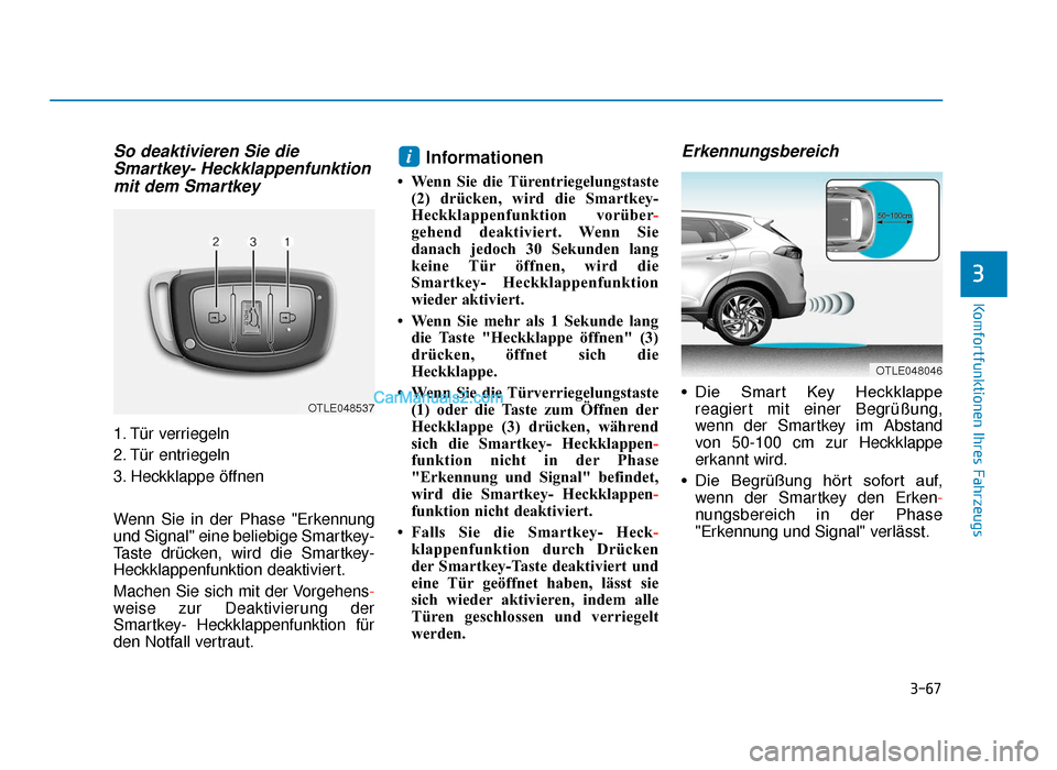 Hyundai Tucson 2019 Betriebsanleitung (in German) 3-67
Komfortfunktionen Ihres Fahrzeugs
So deaktivieren Sie dieSmartkey- Heckklappenfunktionmit dem Smartkey
1. Tür verriegeln
2. Tür entriegeln
3. Heckklappe öffnen
Wenn Sie in der Phase "Erkennung Hyundai Tucson 2019 Betriebsanleitung (in German) 3-67
Komfortfunktionen Ihres Fahrzeugs
So deaktivieren Sie dieSmartkey- Heckklappenfunktionmit dem Smartkey
1. Tür verriegeln
2. Tür entriegeln
3. Heckklappe öffnen
Wenn Sie in der Phase "Erkennung
