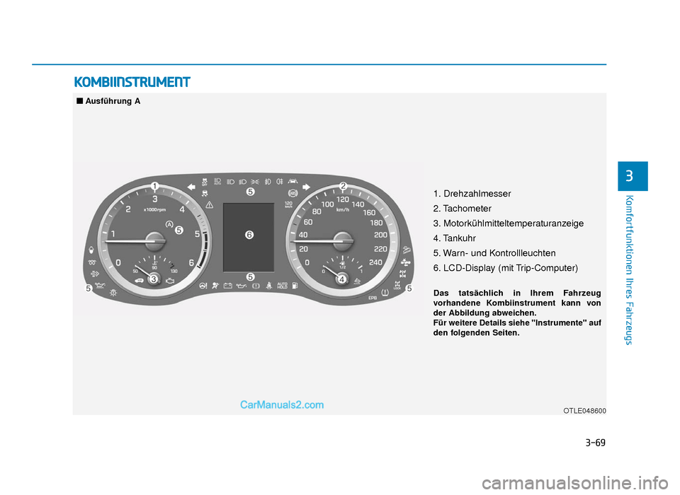 Hyundai Tucson 2019 3-69
Komfortfunktionen Ihres Fahrzeugs
3
KOMBIINSTRUMENT
1. Drehzahlmesser
2. Tachometer
3. Motorkühlmitteltemperaturanzeige
4. Tankuhr
5. Warn- und Kontrollleuchten
6. LCD-Display (mit Trip-Computer