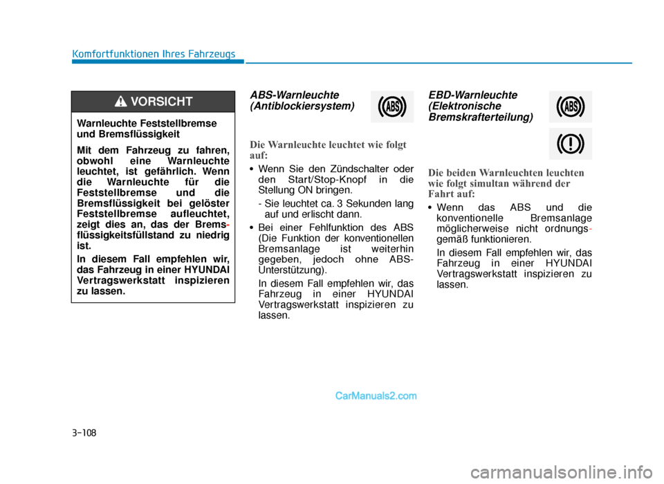 Hyundai Tucson 2019 Betriebsanleitung (in German) 3-108
Komfortfunktionen Ihres Fahrzeugs
ABS-Warnleuchte(Antiblockiersystem)
Die Warnleuchte leuchtet wie folgt
auf:
• Wenn Sie den Zündschalter oder
den Start/Stop-Knopf in die
Stellung ON b Hyundai Tucson 2019 Betriebsanleitung (in German) 3-108
Komfortfunktionen Ihres Fahrzeugs
ABS-Warnleuchte(Antiblockiersystem)
Die Warnleuchte leuchtet wie folgt
auf:
• Wenn Sie den Zündschalter oder
den Start/Stop-Knopf in die
Stellung ON b