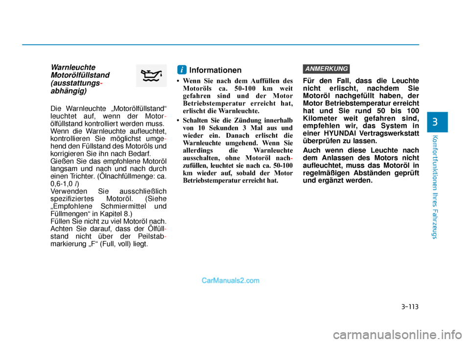 Hyundai Tucson 2019  Betriebsanleitung (in German) 3-113
Komfortfunktionen Ihres Fahrzeugs
3
WarnleuchteMotorölfüllstand(ausstattungs-abhängig)
Die Warnleuchte „Motorölfüllstand“
leuchtet auf, wenn der Motor-
ölfüllstand kontrolliert werden