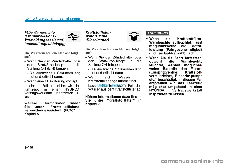 Hyundai Tucson 2019  Betriebsanleitung (in German) 3-116
Komfortfunktionen Ihres Fahrzeugs
FCA-Warnleuchte(Frontalkollisions-Vermeidungsassistent)(ausstattungsabhängig)
Die Warnleuchte leuchtet wie folgt
auf:
• Wenn  Sie  den  Zündschalter  oder
d
