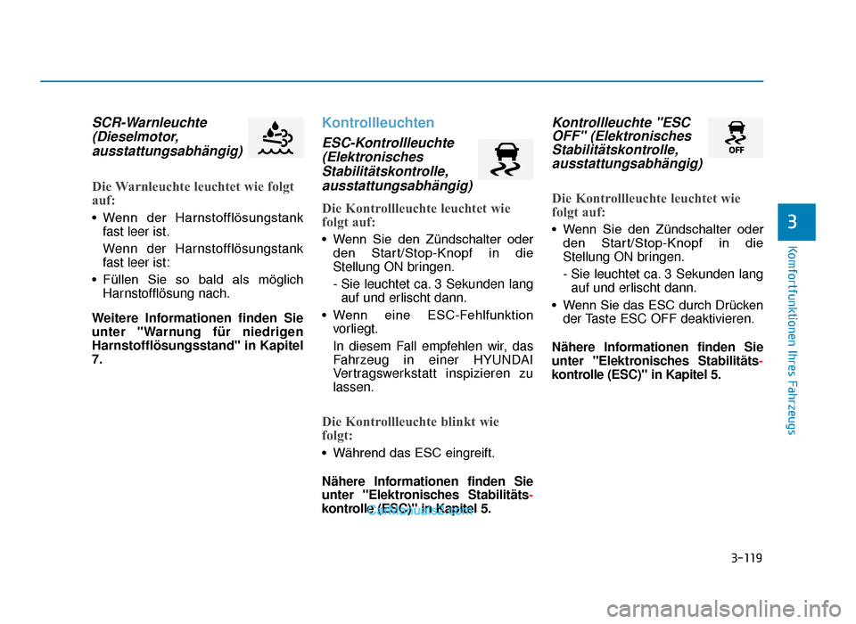 Hyundai Tucson 2019  Betriebsanleitung (in German) 3-119
Komfortfunktionen Ihres Fahrzeugs
3
SCR-Warnleuchte(Dieselmotor,ausstattungsabhängig) 
Die Warnleuchte leuchtet wie folgt
auf:
• Wenn  der  Harnstofflösungstank
fast leer ist.
Wenn der Harns