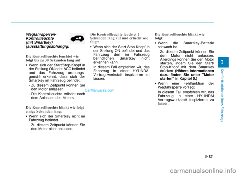 Hyundai Tucson 2019 Betriebsanleitung (in German) 3-121
Komfortfunktionen Ihres Fahrzeugs
3
Wegfahrsperren-Kontrollleuchte (mit Smartkey)(ausstattungsabhängig)
Die Kontrollleuchte leuchtet wie
folgt bis zu 30 Sekunden lang auf:
• Wenn sich der Hyundai Tucson 2019 Betriebsanleitung (in German) 3-121
Komfortfunktionen Ihres Fahrzeugs
3
Wegfahrsperren-Kontrollleuchte (mit Smartkey)(ausstattungsabhängig)
Die Kontrollleuchte leuchtet wie
folgt bis zu 30 Sekunden lang auf:
• Wenn sich der