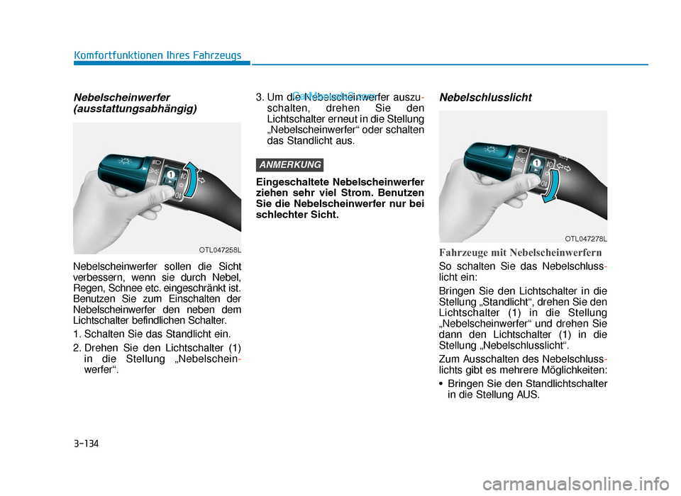 Hyundai Tucson 2019 3-134
Komfortfunktionen Ihres Fahrzeugs
Nebelscheinwerfer(ausstattungsabhängig)
Nebelscheinwerfer sollen die Sicht
verbessern, wenn sie durch Nebel,
Regen, Schnee etc. eingeschränkt ist.
Benutzen Si Hyundai Tucson 2019 3-134
Komfortfunktionen Ihres Fahrzeugs
Nebelscheinwerfer(ausstattungsabhängig)
Nebelscheinwerfer sollen die Sicht
verbessern, wenn sie durch Nebel,
Regen, Schnee etc. eingeschränkt ist.
Benutzen Si