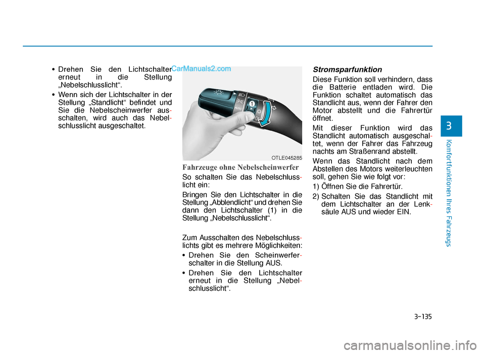 Hyundai Tucson 2019 Betriebsanleitung (in German) 3-135
Komfortfunktionen Ihres Fahrzeugs
3
• Drehen Sie den Lichtschaltererneut in die Stellung
„Nebelschlusslicht“.
• Wenn sich der Lichtschalter in der Stellung „Standlicht“ befin Hyundai Tucson 2019 Betriebsanleitung (in German) 3-135
Komfortfunktionen Ihres Fahrzeugs
3
• Drehen Sie den Lichtschaltererneut in die Stellung
„Nebelschlusslicht“.
• Wenn sich der Lichtschalter in der Stellung „Standlicht“ befin