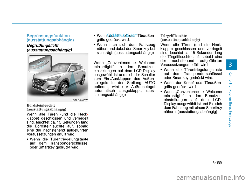 Hyundai Tucson 2019 Betriebsanleitung (in German) 3-139
Komfortfunktionen Ihres Fahrzeugs
3
Begrüssungsfunktion
(ausstattungsabhängig)
Begrüßungslicht( ausstattungsabhängig)
Bordsteinleuchte
(ausstattungsabhängig)
Wenn alle Türen (und die Heck Hyundai Tucson 2019 Betriebsanleitung (in German) 3-139
Komfortfunktionen Ihres Fahrzeugs
3
Begrüssungsfunktion
(ausstattungsabhängig)
Begrüßungslicht( ausstattungsabhängig)
Bordsteinleuchte
(ausstattungsabhängig)
Wenn alle Türen (und die Heck