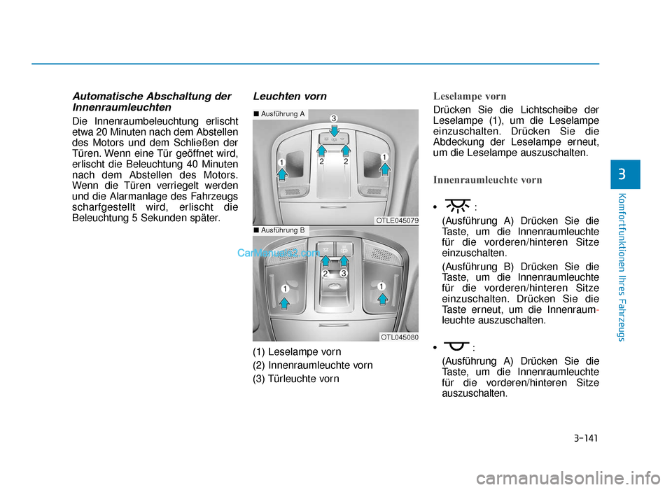 Hyundai Tucson 2019 Betriebsanleitung (in German) 3-141
Komfortfunktionen Ihres Fahrzeugs
3
Automatische Abschaltung derInnenraumleuchten
Die Innenraumbeleuchtung erlischt
etwa 20 Minuten nach dem Abstellen
des Motors und dem Schließen der
Türen. W Hyundai Tucson 2019 Betriebsanleitung (in German) 3-141
Komfortfunktionen Ihres Fahrzeugs
3
Automatische Abschaltung derInnenraumleuchten
Die Innenraumbeleuchtung erlischt
etwa 20 Minuten nach dem Abstellen
des Motors und dem Schließen der
Türen. W