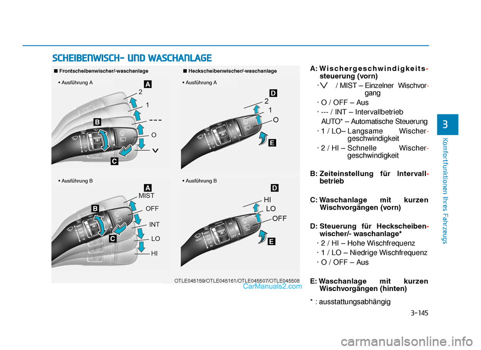 Hyundai Tucson 2019 3-145
Komfortfunktionen Ihres Fahrzeugs
3
A: Wischergeschwindigkeits-
steuerung (vorn)
·  / MIST – Einzelner  Wischvor- gang
· O / OFF – Aus
· --- / INT – Intervallbetrieb AUTO* – Automatis
