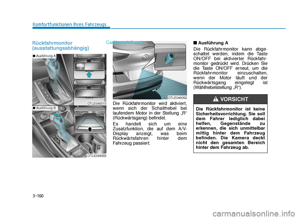 Hyundai Tucson 2019 3-160
Rückfahrmonitor
(ausstattungsabhängig)
Die Rückfahrmonitor wird aktiviert,
wenn sich der Schalthebel bei
laufendem Motor in der Stellung „R“
(Rückwärtsgang) befindet.
Es handelt sich um Hyundai Tucson 2019 3-160
Rückfahrmonitor
(ausstattungsabhängig)
Die Rückfahrmonitor wird aktiviert,
wenn sich der Schalthebel bei
laufendem Motor in der Stellung „R“
(Rückwärtsgang) befindet.
Es handelt sich um