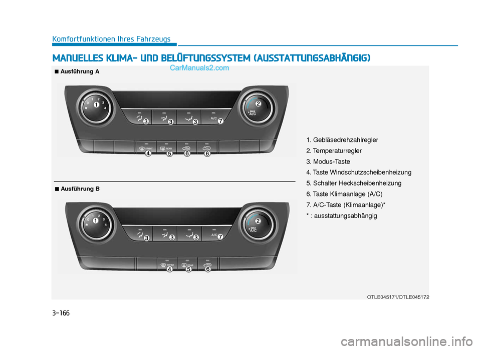 Hyundai Tucson 2019 3-166
Komfortfunktionen Ihres Fahrzeugs
MANUELLES KLIMA- UND BELÜFTUNGSSYSTEM (AUSSTATTUNGSABHÄNGIG)
OTLE045171/OTLE045172
1. Gebläsedrehzahlregler
2. Temperaturregler
3. Modus-Taste
4. Taste Winds