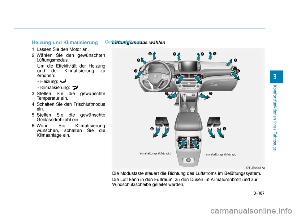 Hyundai Tucson 2019 3-167
Komfortfunktionen Ihres Fahrzeugs
3
Heizung und Klimatisierung
1. Lassen Sie den Motor an.
2. Wählen Sie den gewünschtenLüftungsmodus.
Um die Effektivität der Heizung
und der Klimatisierung 
