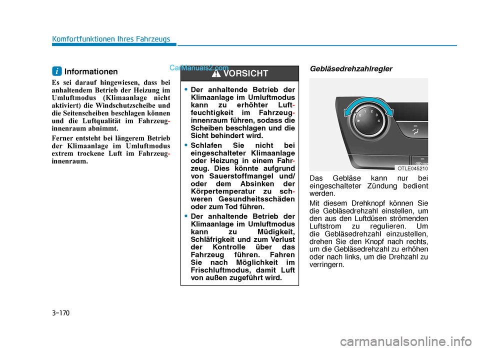 Hyundai Tucson 2019 Betriebsanleitung (in German) 3-170
Komfortfunktionen Ihres Fahrzeugs
Informationen
Es sei darauf hingewiesen, dass bei
anhaltendem Betrieb der Heizung im
Umluftmodus (Klimaanlage nicht
aktiviert) die Windschutzscheibe und
die Sei Hyundai Tucson 2019 Betriebsanleitung (in German) 3-170
Komfortfunktionen Ihres Fahrzeugs
Informationen
Es sei darauf hingewiesen, dass bei
anhaltendem Betrieb der Heizung im
Umluftmodus (Klimaanlage nicht
aktiviert) die Windschutzscheibe und
die Sei