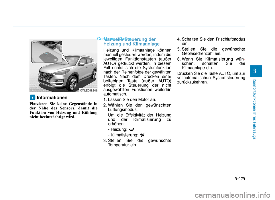 Hyundai Tucson 2019  Betriebsanleitung (in German) 3-179
Komfortfunktionen Ihres Fahrzeugs
3
Informationen
Platzieren Sie keine Gegenstände in
der Nähe des Sensors, damit die
Funktion von Heizung und Kühlung
nicht beeinträchtigt wird.
Manuelle Ste
