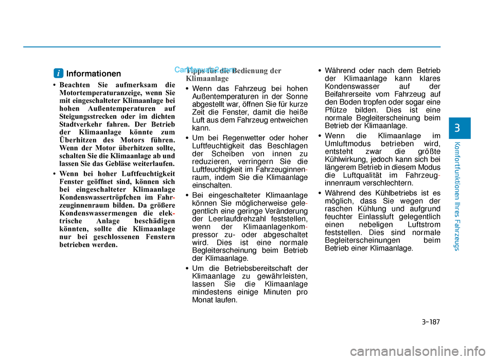 Hyundai Tucson 2019  Betriebsanleitung (in German) 3-187
Komfortfunktionen Ihres Fahrzeugs
3
Informationen
• Beachten Sie aufmerksam dieMotortemperaturanzeige, wenn Sie
mit eingeschalteter Klimaanlage bei
hohen Außentemperaturen  auf
Steigungsstrec