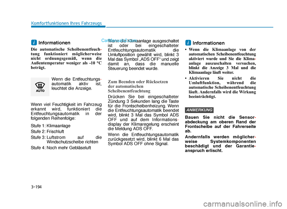 Hyundai Tucson 2019  Betriebsanleitung (in German) 3-194
Komfortfunktionen Ihres Fahrzeugs
Informationen
Die automatische Scheibenentfeuch-
tung funktioniert möglicherweise
nicht ordnungsgemäß, wenn die
Außentemperatur weniger als -10 °C
beträgt