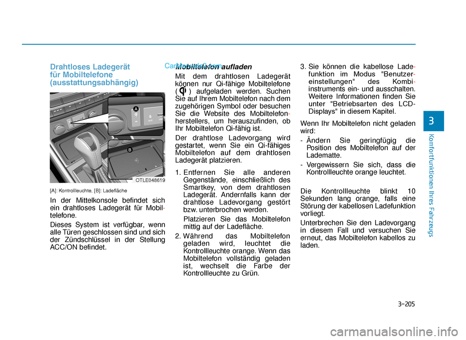 Hyundai Tucson 2019  Betriebsanleitung (in German) 3-205
Komfortfunktionen Ihres Fahrzeugs
Drahtloses Ladegerät 
für Mobiltelefone
(ausstattungsabhängig)
[A]: Kontrollleuchte, [B]: Ladefläche
In der Mittelkonsole befindet sich 
ein drahtloses Lade