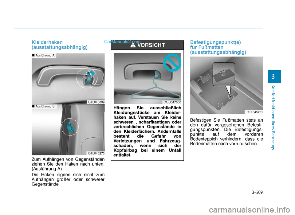 Hyundai Tucson 2019 3-209
Komfortfunktionen Ihres Fahrzeugs
3
Kleiderhaken
(ausstattungsabhängig)
Zum Aufhängen von Gegenständen
ziehen Sie den Haken nach unten.
(Ausführung A)
Die Haken eignen sich nicht zum
Aufhän