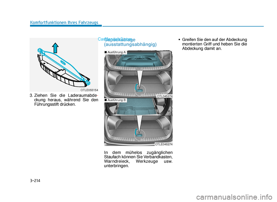 Hyundai Tucson 2019 3-214
Komfortfunktionen Ihres Fahrzeugs
3. Ziehen Sie die Laderaumabde -
ckung heraus, während Sie den
Führungsstift drücken.
Gepäckablage
(ausstattungsabhängig)
In dem mühelos zugänglichen
Sta