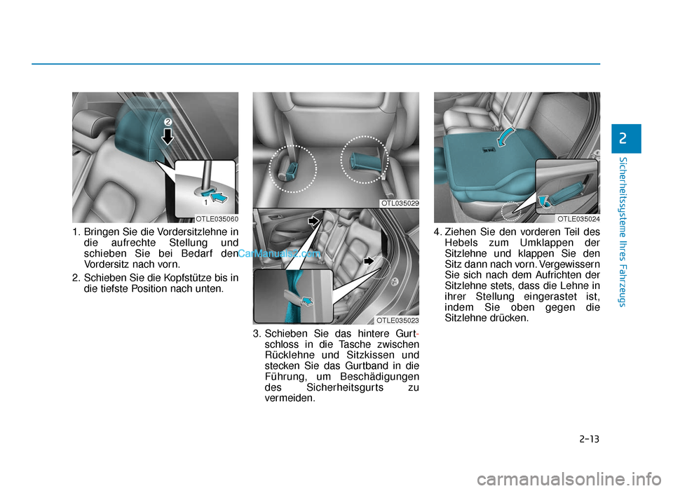 Hyundai Tucson 2019 2-13
Sicherheitssysteme Ihres Fahrzeugs
1. Bringen Sie die Vordersitzlehne indie aufrechte Stellung und
schieben Sie bei Bedarf den
Vordersitz nach vorn.
2. Schieben Sie die Kopfstütze bis in die tie