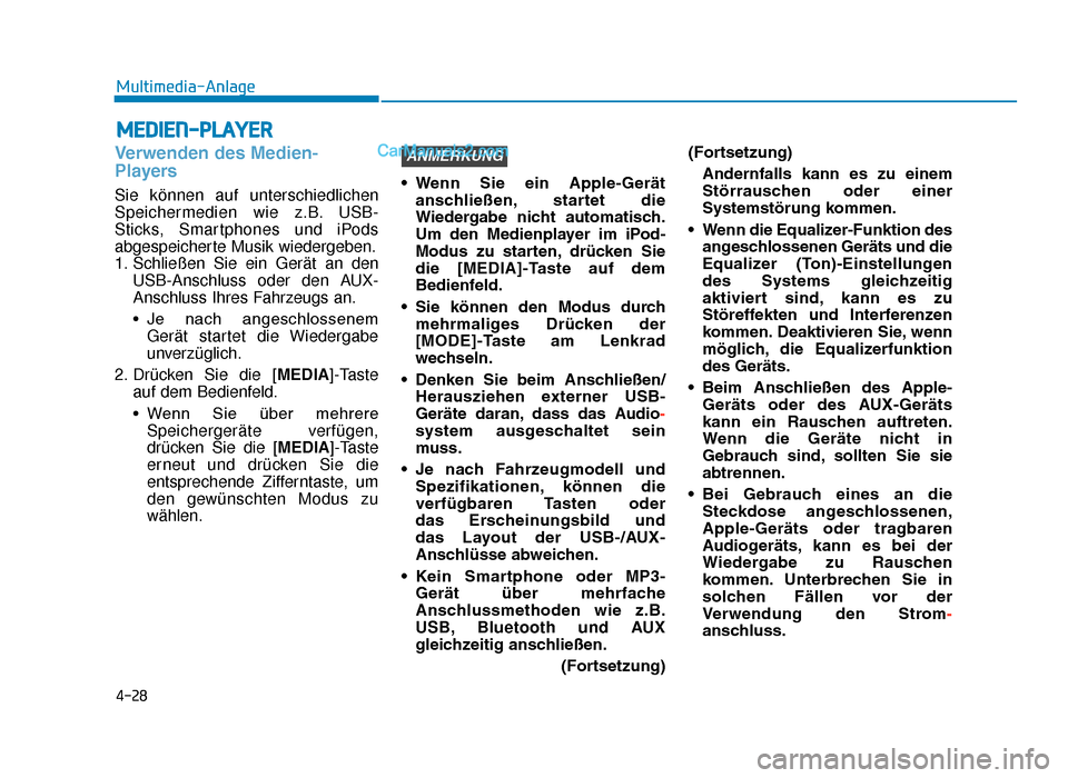 Hyundai Tucson 2019 4-28
Multimedia-Anlage
Verwenden des Medien-
Players
Sie können auf unterschiedlichen
Speichermedien wie z.B. USB-
Sticks, Smartphones und iPods
abgespeicherte Musik wiedergeben.
1. Schließen Sie ei