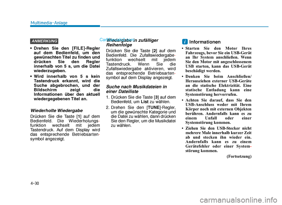 Hyundai Tucson 2019  Betriebsanleitung (in German) 4-30
Multimedia-Anlage
• Drehen  Sie  den 
[FILE]-Regler
auf dem Bedienfeld, um den
gewünschten Titel zu finden und
drücken  Sie  den  Regler
innerhalb  von  5  s, um  die  Datei
wiederzugeben.
