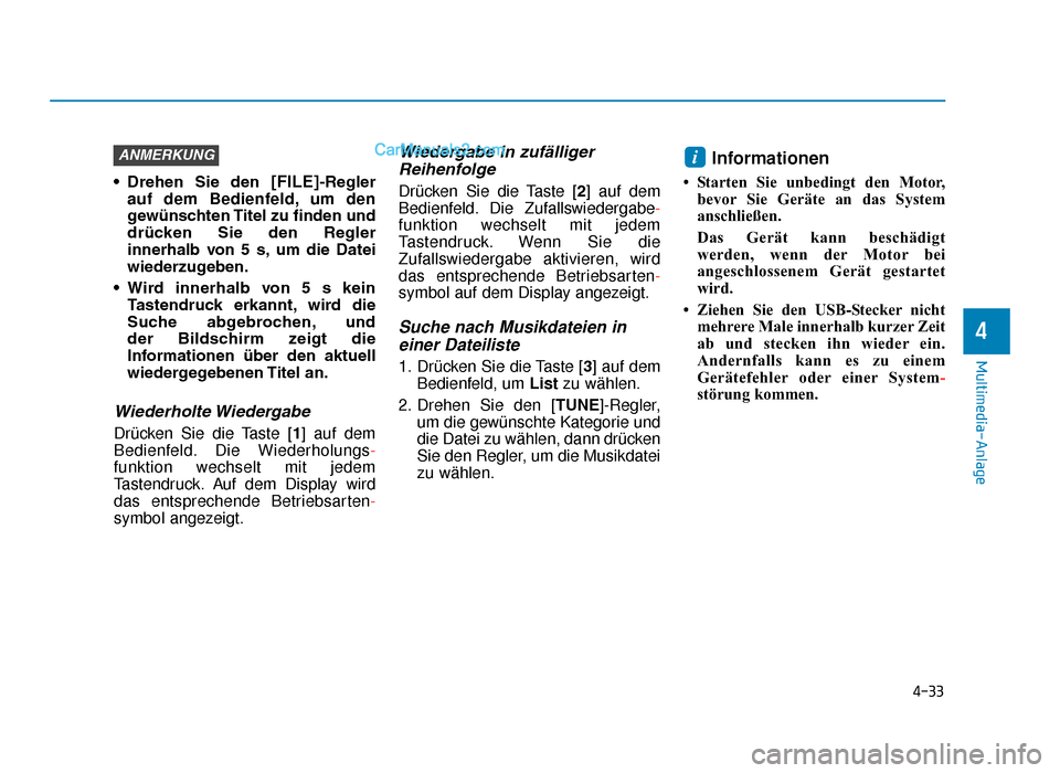 Hyundai Tucson 2019  Betriebsanleitung (in German) 4-33
Multimedia-Anlage
4
• Drehen  Sie  den [FILE]-Regler
auf dem Bedienfeld, um den
gewünschten Titel zu finden und
drücken  Sie  den  Regler
innerhalb  von  5  s, um  die  Datei
wiederzugeben.
