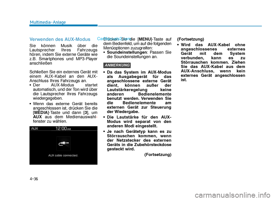 Hyundai Tucson 2019 4-36
Multimedia-Anlage
Verwenden des AUX-Modus
Sie können Musik über die
Lautsprecher Ihres Fahrzeugs
hören, indem Sie externe Geräte wie
z.B. Smartphones und MP3-Player
anschließen
Schließen Si Hyundai Tucson 2019 4-36
Multimedia-Anlage
Verwenden des AUX-Modus
Sie können Musik über die
Lautsprecher Ihres Fahrzeugs
hören, indem Sie externe Geräte wie
z.B. Smartphones und MP3-Player
anschließen
Schließen Si