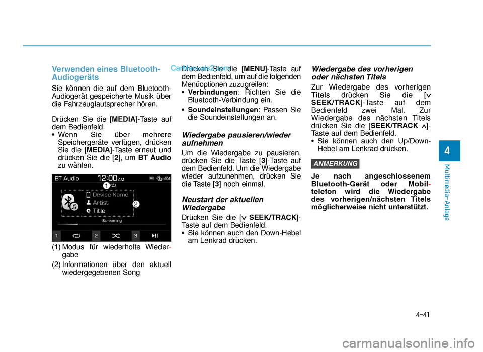 Hyundai Tucson 2019 4-41
Multimedia-Anlage
4
Verwenden eines Bluetooth-
Audiogeräts
Sie können die auf dem Bluetooth-
Audiogerät gespeicherte Musik über
die Fahrzeuglautsprecher hören.
Drücken Sie die [MEDIA]-Taste