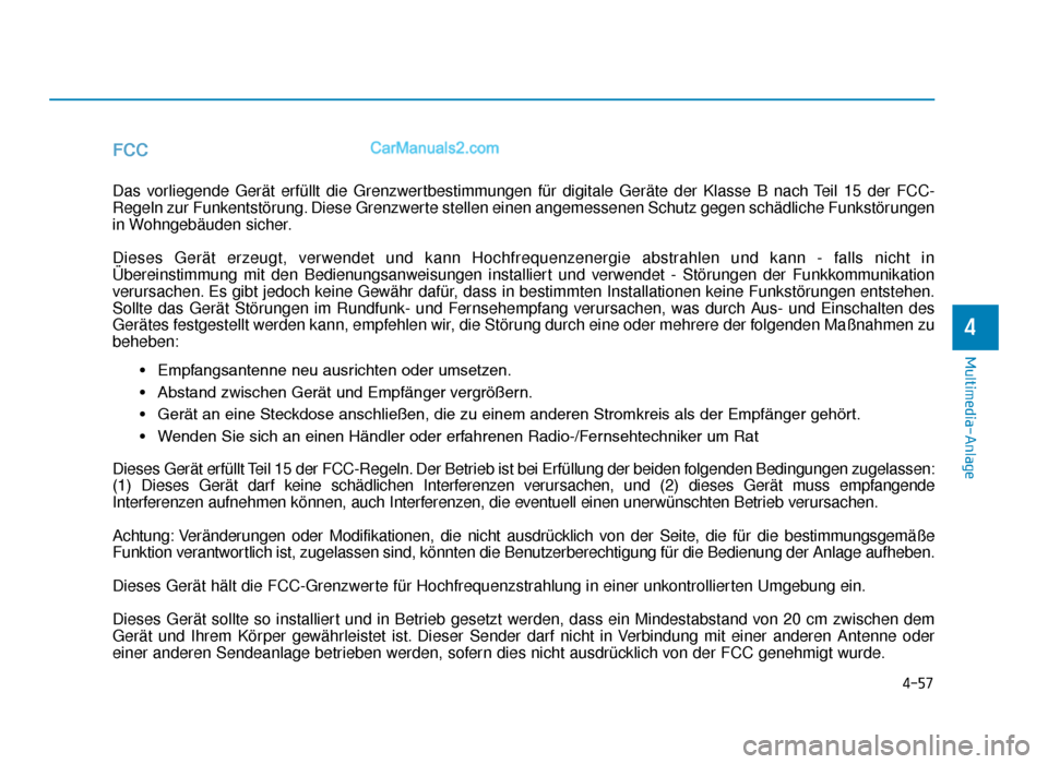 Hyundai Tucson 2019  Betriebsanleitung (in German) 4-57
Multimedia-Anlage
4
FCC
Das vorliegende Gerät erfüllt die Grenzwertbestimmungen für digitale Geräte der Klasse B nach Teil 15 der FCC-
Regeln zur Funkentstörung. Diese Grenzwerte stellen ein