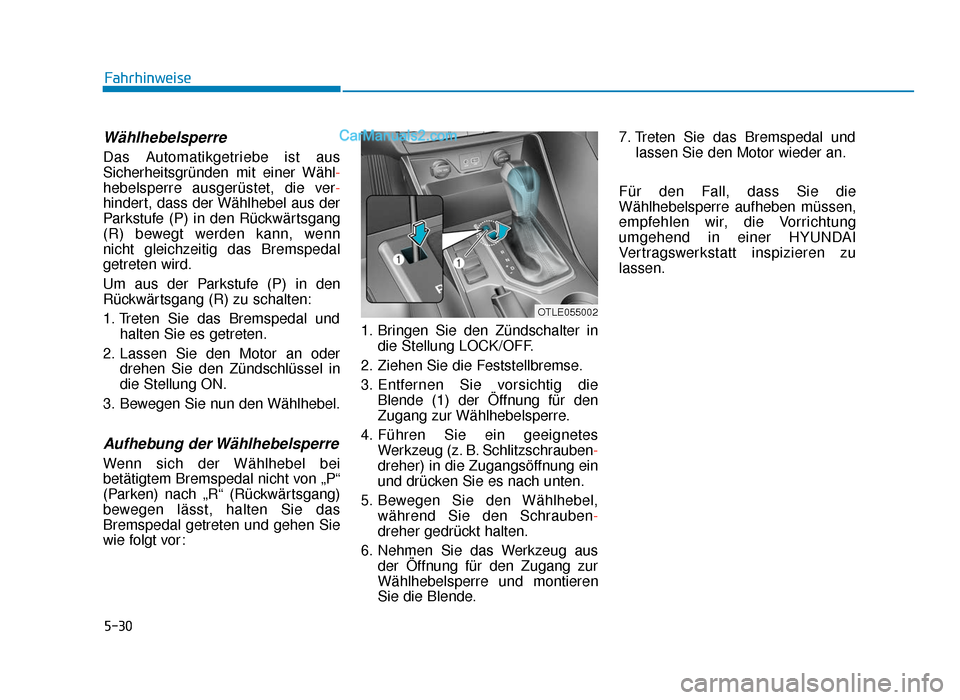Hyundai Tucson 2019 5-30
Fahrhinweise
Wählhebelsperre
Das Automatikgetriebe ist aus
Sicherheitsgründen mit einer Wähl-
hebelsperre ausgerüstet, die ver -
hindert, dass der Wählhebel aus der
Parkstufe (P) in den Rü Hyundai Tucson 2019 5-30
Fahrhinweise
Wählhebelsperre
Das Automatikgetriebe ist aus
Sicherheitsgründen mit einer Wähl-
hebelsperre ausgerüstet, die ver -
hindert, dass der Wählhebel aus der
Parkstufe (P) in den Rü