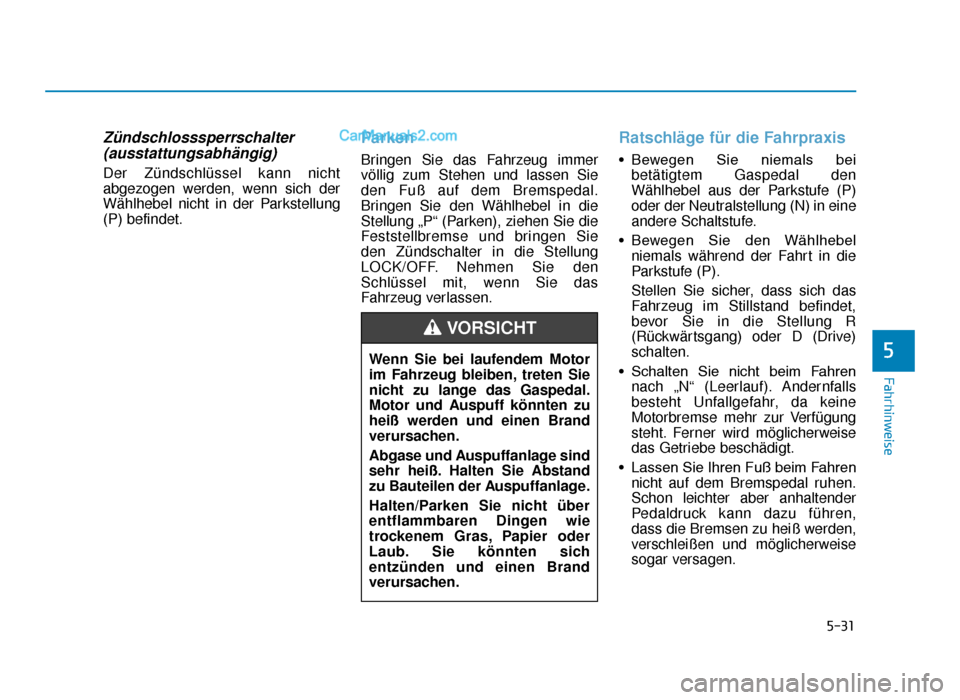 Hyundai Tucson 2019  Betriebsanleitung (in German) 5-31
Fahrhinweise
5
Zündschlosssperrschalter(ausstattungsabhängig)
Der Zündschlüssel kann nicht
abgezogen werden, wenn sich der
Wählhebel nicht in der Parkstellung
(P) befindet.
Parken
Bringen Si