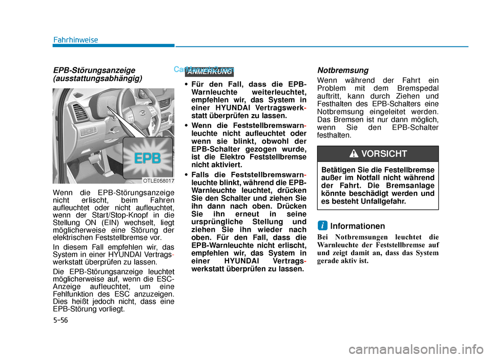 Hyundai Tucson 2019  Betriebsanleitung (in German) 5-56
Fahrhinweise
EPB-Störungsanzeige(ausstattungsabhängig)
Wenn die EPB-Störungsanzeige
nicht erlischt, beim Fahren
aufleuchtet oder nicht aufleuchtet,
wenn der Start/Stop-Knopf in die
Stellung ON