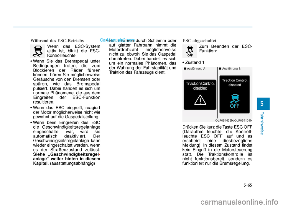 Hyundai Tucson 2019  Betriebsanleitung (in German) 5-65
Fahrhinweise
5
Während des ESC-Betriebs
Wenn das ESC-System
aktiv ist, blinkt die ESC-
Kontrollleuchte:
• Wenn  Sie  das  Bremspedal  unter Bedingungen treten, die zum
Blockieren der Räder f