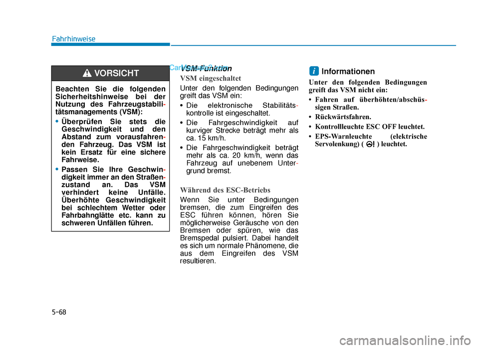 Hyundai Tucson 2019  Betriebsanleitung (in German) 5-68
Fahrhinweise
VSM-Funktion
VSM eingeschaltet
Unter den folgenden Bedingungen
greift das VSM ein:
• Die  elektronische  Stabilitäts-
kontrolle ist eingeschaltet.
• Die  Fahrgeschwindigkeit  au