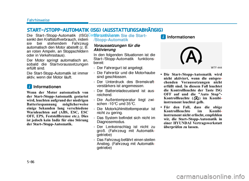 Hyundai Tucson 2019 5-86
Fahrhinweise
Die Start-/Stopp-Automatik (ISG)
senkt den Kraftstoffverbrauch, indem
sie bei stehendem Fahrzeug
automatisch den Motor abstellt (z. B.
an roten Ampeln, an Stoppschildern
oder in Verk