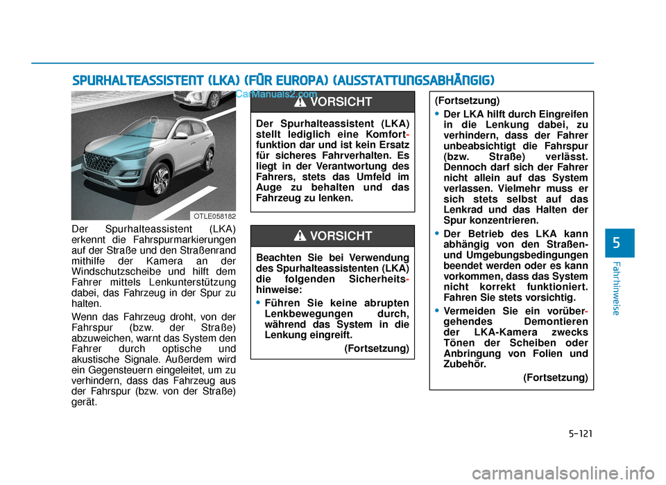 Hyundai Tucson 2019 5-121
Fahrhinweise
5
Der Spurhalteassistent (LKA)
erkennt die Fahrspurmarkierungen
auf der Straße und den Straßenrand
mithilfe der Kamera an der
Windschutzscheibe und hilft dem
Fahrer mittels Lenkun Hyundai Tucson 2019 5-121
Fahrhinweise
5
Der Spurhalteassistent (LKA)
erkennt die Fahrspurmarkierungen
auf der Straße und den Straßenrand
mithilfe der Kamera an der
Windschutzscheibe und hilft dem
Fahrer mittels Lenkun